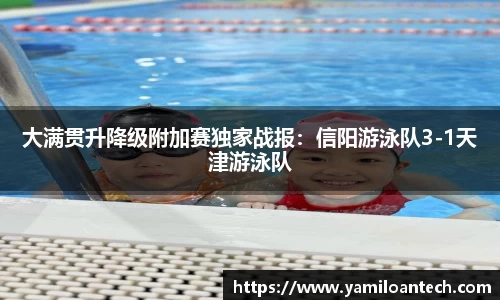 大满贯升降级附加赛独家战报：信阳游泳队3-1天津游泳队