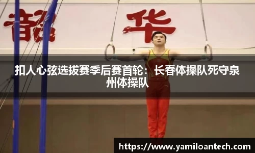 扣人心弦选拔赛季后赛首轮：长春体操队死守泉州体操队