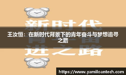 王汝恒：在新时代背景下的青年奋斗与梦想追寻之路